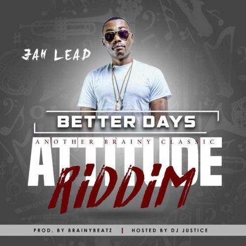 Jah Lead – Better Days (Attitude Riddim) (Prod. by BrainyBeatz)