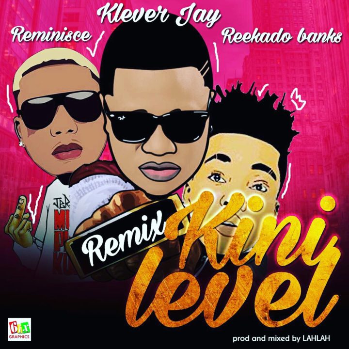 Klever Jay ft. Reekado Banks & Reminisce – Kini Level (Remix)