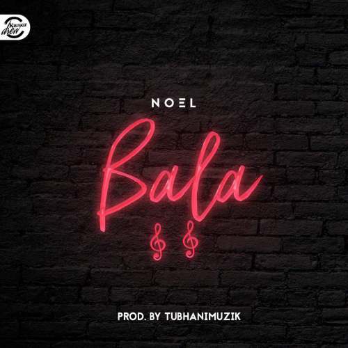 Noel – Bala (Prod. By Tubhani Muzik)