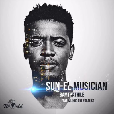 Sun-EL Musician ft. Mlindo The Vocalist – Bamthathile