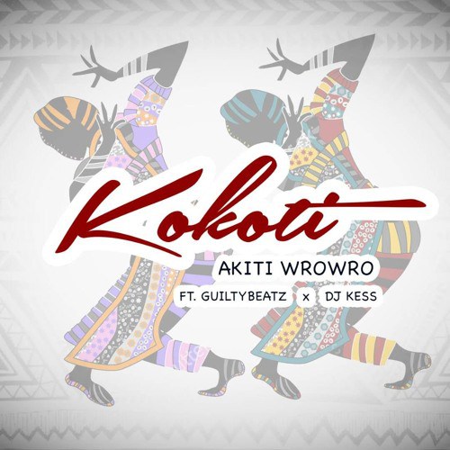 Akitiwrowro ft Guiltybeatz & DJ Kess – Kokoti