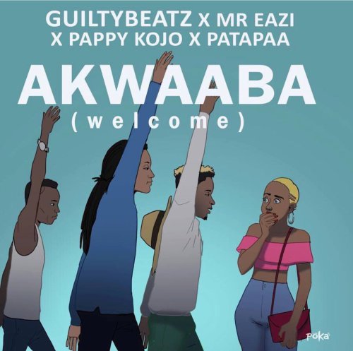 Guiltybeatz ft Pappy Kojo , Mr. Eazi & Patapaa – Akwaaba (Prod. by Guiltybeatz)