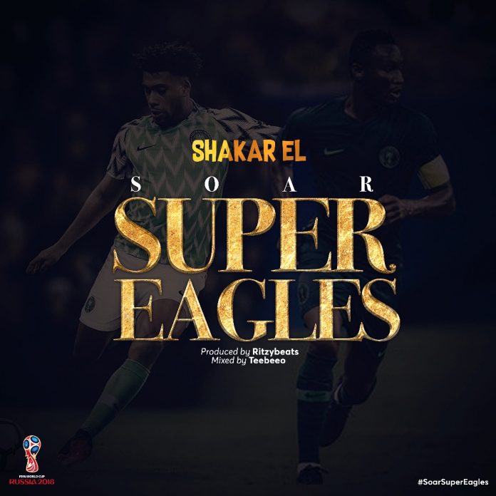 Shakar EL – Soar Super Eagles (Prod. By Ritzybeats)