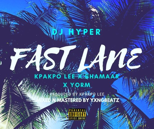 Dj Hyper ft. Kpakpo Lee, Yorm & $hamaar – Fast Lane