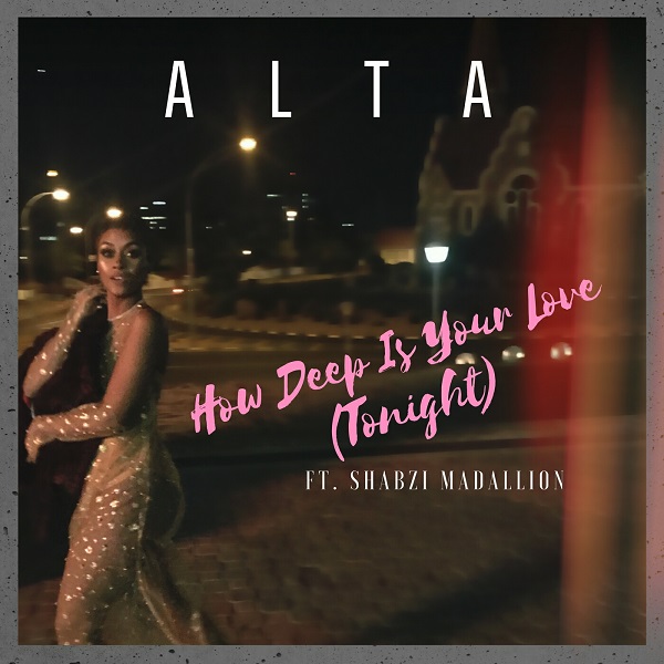 Alta ft. ShabZi Madallion – How Deep Is Your Love (Tonight)