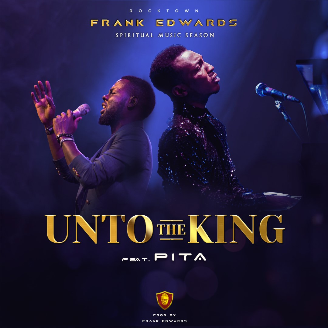 Frank Edwards ft. Pita – Unto The King