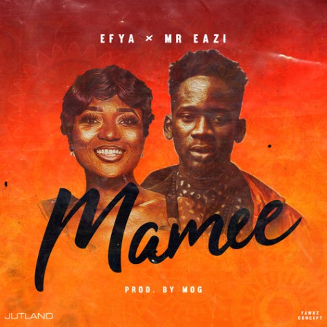 Efya & Mr. Eazi – Mamee (Prod. by M.O.G Beatz)