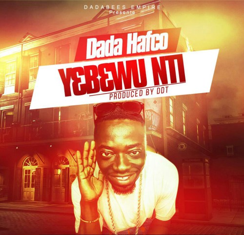 Dada Hafco – Yebewu Nti (Prod by DDT)