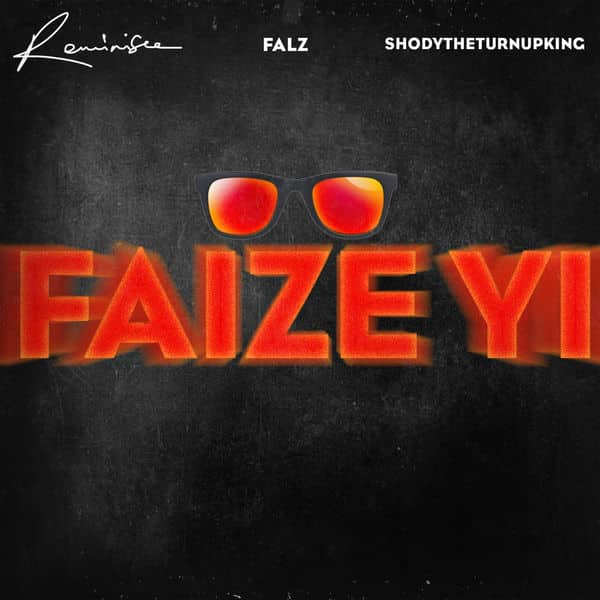 Reminisce ft. Falz & ShodyTheTurnUpKing – Faize Yi
