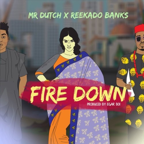 [Music] Mr Dutch ft. Reekado Banks – Fire Down MP3