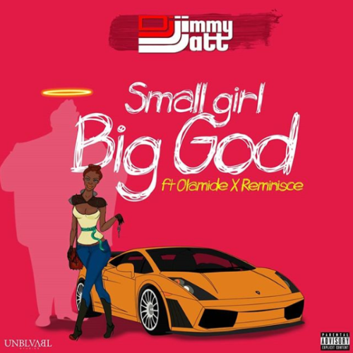 [Music] DJ Jimmy Jatt ft. Olamide & Reminisce – Small Girl Big God MP3