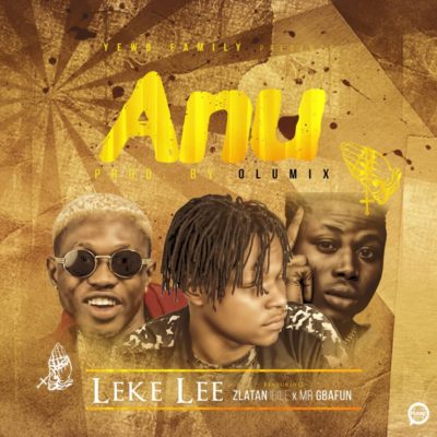 Leke Lee ft. Zlatan Ibile & Gbafun – Anu (Prod. By Olumix)