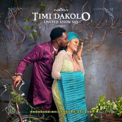 Timi Dakolo – I Never Know Say (Prod. By Cobhams Asuquo)