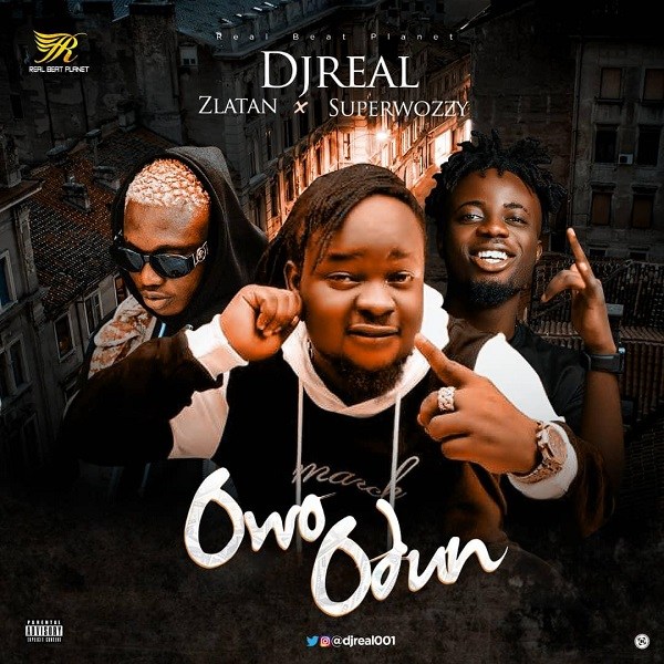 DJ Real ft. Zlatan & Superwozzy – Owo Odun
