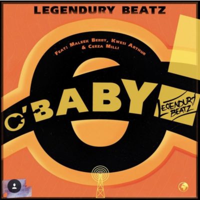 Legendury Beatz ft. Maleek Berry, Ceeza Milli & Kwesi Arthur – O! Baby