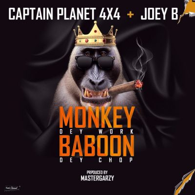 Captain Planet (4X4) ft. Joey B – Monkey Dey Work Baboon Dey Chop (Prod. by Masta Garzy)