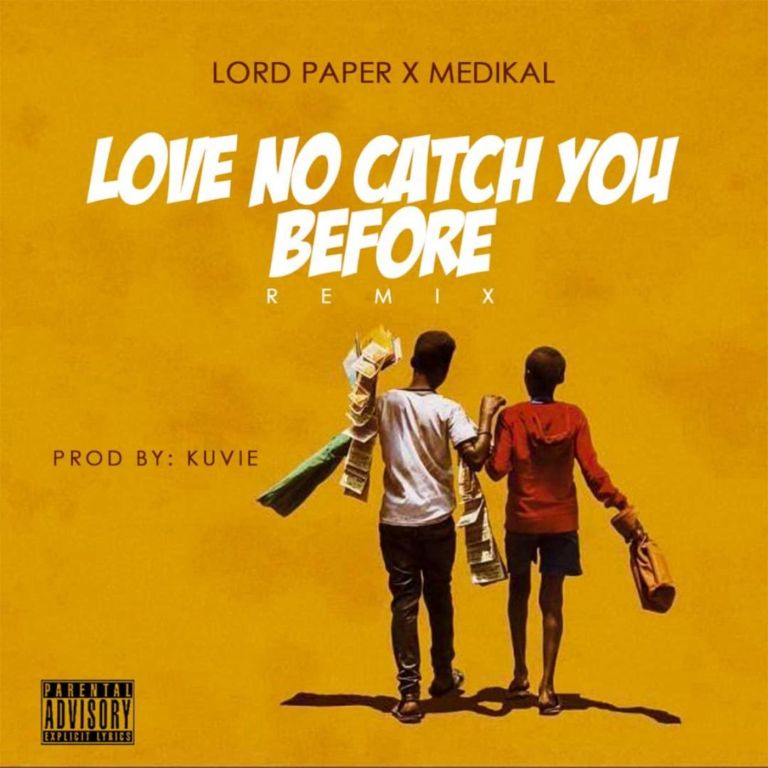Lord Paper ft. Medikal – Love No Catch You Before (Remix) (Prod. by Kuvie)