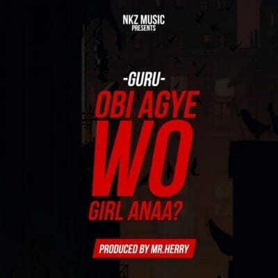 Guru – Obi Agye Wo Girl Anaa (Prod. By TubhaniMuzik)