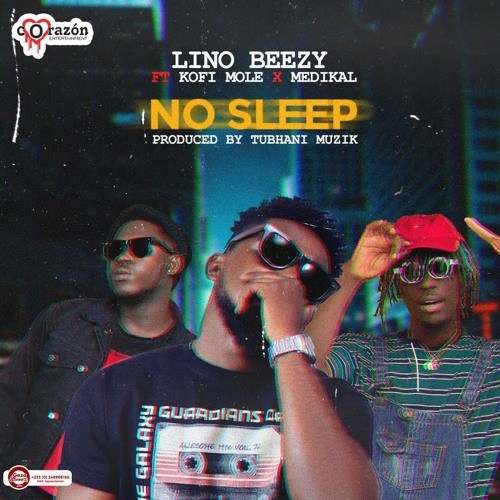 Lino Beezy ft. Medikal & Kofi Mole – No Sleep (Prod. by Tubhani Muzik)