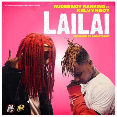 Rudebwoy Ranking ft. Kelvynboy – Lai Lai (Prod. by CaskeysOnIt)