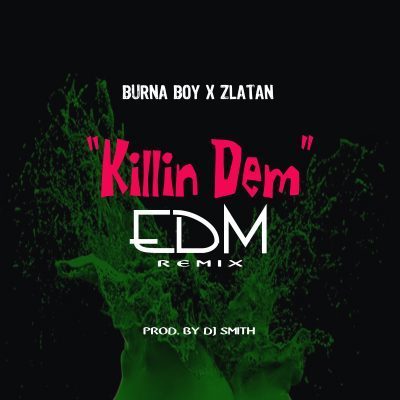 Burna Boy & Zlatan – Killin Dem (EDM Remix)