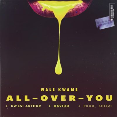 Wale Kwame ft. Davido & Kwesi Arthur – All Over You