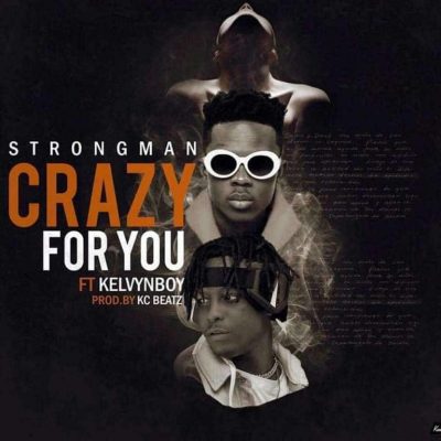 [Music + Video] Strongman ft. Kelvynboy – Crazy For You