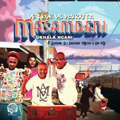 DJ Vetkuk vs Mahoota ft. Busiswa, Kwesta, Sbucardo Da DJ & Emo Kid – Masambeni (Ukhala Ngani)