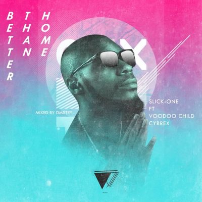 Slick-One ft. Voodoo Child & Cybrex – Better Than Home