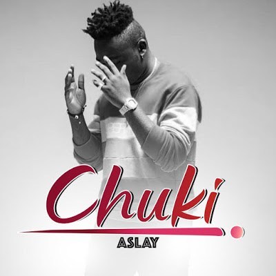 [Music & Video] Aslay – Chuki