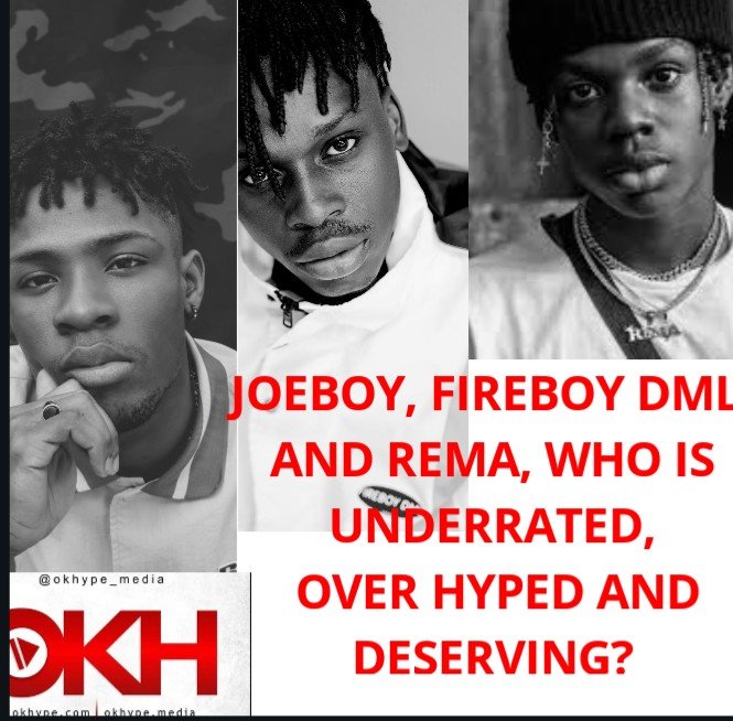 Joeboy, Fireboy DML and Rema, Who is underrated, over hyped and deserving?