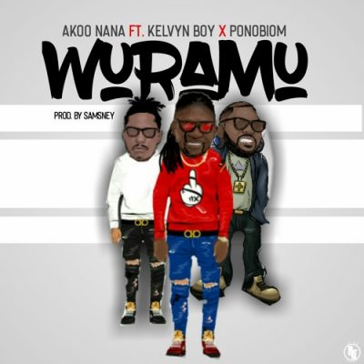Akoo Nana ft. Kelvyn Boy & Yaa Pono – Wuramu