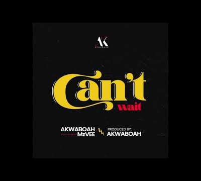 Akwaboah ft. MzVee – Can't Wait (Prod. by Akwaboah)