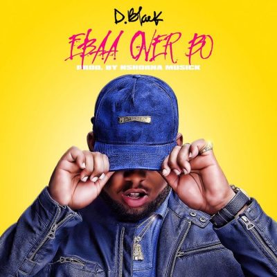 D-Black – Ebaa Over Bo (Prod. by NshornaMuzik)