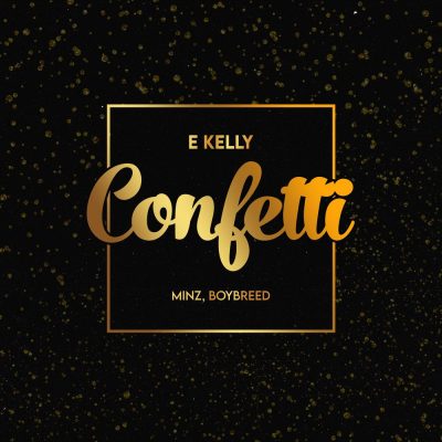 E-Kelly ft. Boybreed & Minz – Confetti