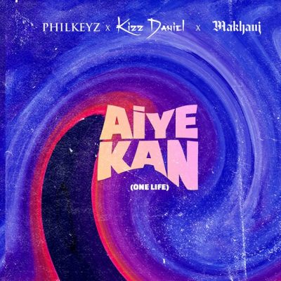 Philkeyz ft. Makhaj, Kizz Daniel – Aiye Kan (One Life)
