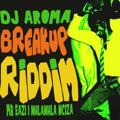 DJ Aroma ft. Mr Eazi, Nhlanhla Ncazi – Breakup Riddim