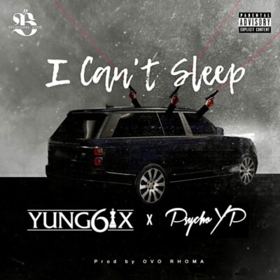 Yung6ix ft. Psycho YP – I Can’t Sleep