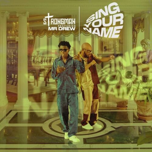 Strongman ft. Mr Drew – Sing Your Name