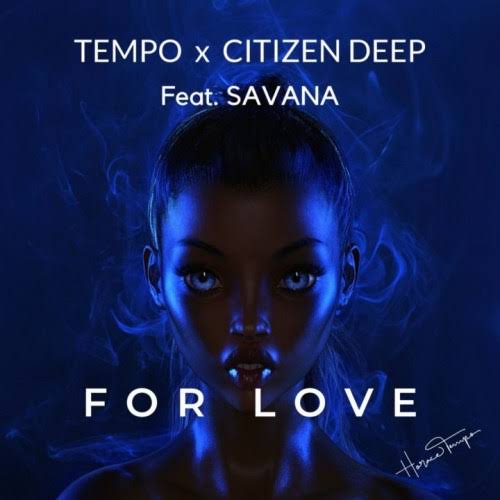 Tempo & Citizen Deep ft. Savana – For Love
