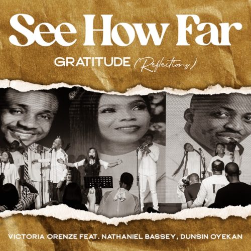 Victoria Orenze ft. Nathaniel Bassey, Dunsin Oyekan – See How Far: Gratitude (Reflections)