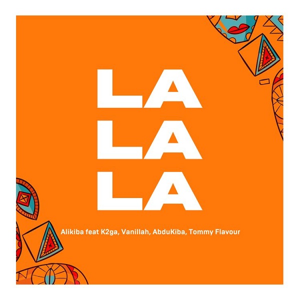 Alikiba ft. K2ga, Abdukiba, Vanillah & Tommy Flavour – La La La