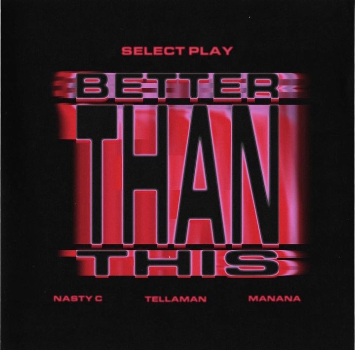 Select Play ft. Nasty C, Manana & Tellaman – Better Than This