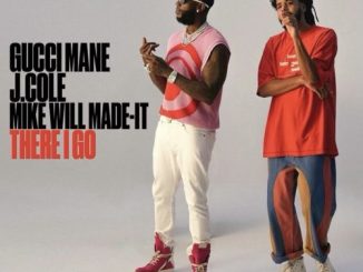 Gucci Mane – There I Go Ft. J. Cole & Mike WiLL Made It