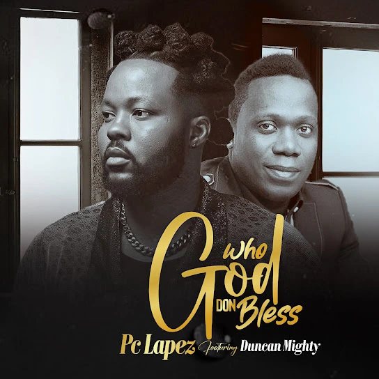 PC Lapez ft. Duncan Mighty – Who God Don Bless (Remix)