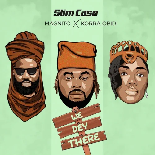 Slimcase ft. Magnito & Korra Obidi – We Dey There