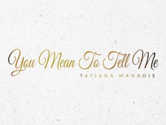 Tatiana Manaois – You Mean To Tell Me